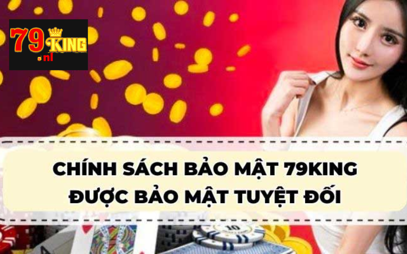 Chính sách bảo mật tại 79king được bảo mật an toàn và tuyệt đối