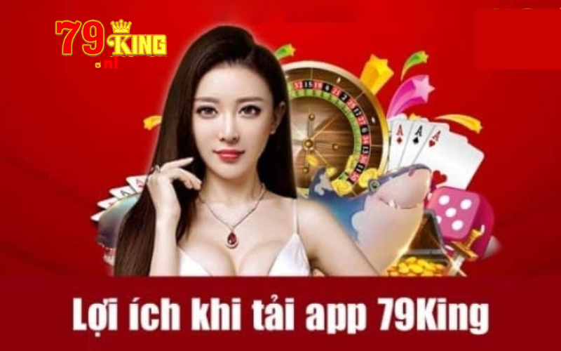 Tải app 79king và những lợi ích