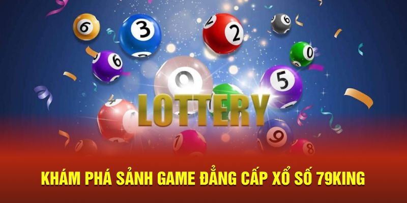 Ưu điểm nổi bật của sảnh xổ số 79KING